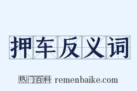 押车反义词是什么意思的图片